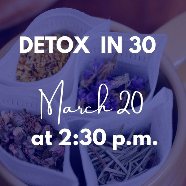 Detox in 30 - March 20 @ 2:30 p.m.